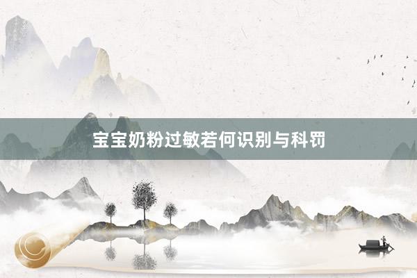 宝宝奶粉过敏若何识别与科罚