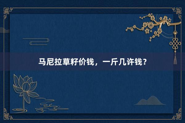 马尼拉草籽价钱，一斤几许钱？